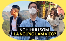 Nghỉ hưu sớm nghĩa là không làm việc nữa - chắc chưa?