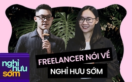 Công việc tự do đã chủ động thời gian hơn rồi, sao vẫn muốn nghỉ hưu sớm?