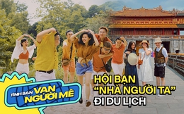 Khi &quot;hội bạn nhà người ta&quot; đi du lịch: Chuyên nghiệp như một &quot;ekip&quot;, luôn phải đảm bảo các thành viên được vui hết mình