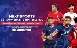 Next Sports sở hữu trọn vẹn 9 trận giao hữu với các ngôi sao thế giới hot nhất mùa hè 2022