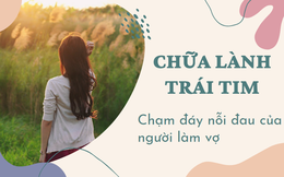 Chữa lành trái tim - Tập 1: Chạm đáy nỗi đau của người làm vợ