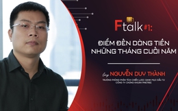 F Talk số #1: Điểm đến của dòng tiền những tháng cuối năm
