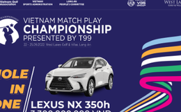 Lexus đồng hành cùng giải đấu golf Vô địch Đối kháng Quốc gia 2022 Tranh cúp T99