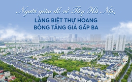 Người giàu đổ về khu Tây Hà Nội, làng biệt thự hoang bỗng tăng giá gấp ba