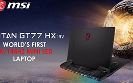 MSI Titan GT77 - Màn hình 4K/144Hz Mini LED đỉnh cao trên thế giới