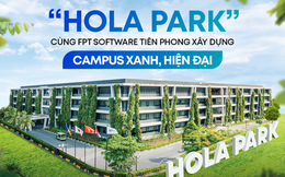 “Hola Park” - chiến dịch khẳng định vị trí FPT Software tiên phong xây dựng campus xanh, siêu tiện ích