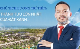 Chủ tịch Lương Trí Thìn: Thành tựu lớn nhất của Đất Xanh đến từ sự hài lòng của khách hàng