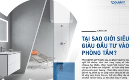 Tại sao giới siêu giàu đầu tư vào phòng tắm?