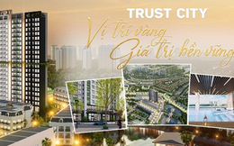 Trust City - Chung cư cao cấp, giá hợp lý, tiềm năng sinh lời cao