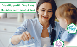 Dược sĩ Nguyễn Tiến Dũng: 3 lưu ý khi sử dụng men vi sinh cho trẻ nhỏ