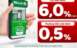 KBank tung "siêu lãi suất" tiết kiệm kỳ hạn 6 tháng