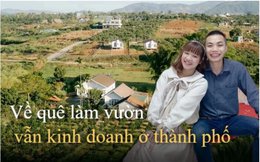 Mơ sống gần thiên nhiên, gia đình 9x về quê làm vườn nhưng vẫn kinh doanh ở phố để bớt gánh nặng tài chính