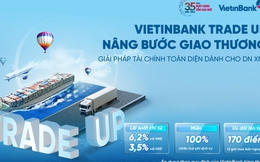 VietinBank triển khai gói ưu đãi toàn diện VietinBank Trade Up