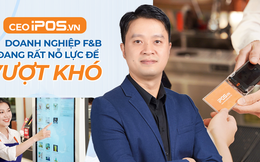 CEO iPOS.vn: Doanh nghiệp F&B đang rất nỗ lực để vượt khó