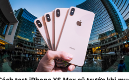 Chi tiết từng bước cách test iPhone XS Max cũ trước khi mua