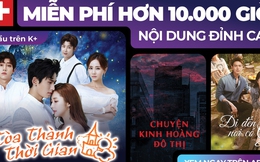 10.000 giờ thỏa sức “cày” loạt siêu phẩm truyền hình châu Á chiếu miễn phí trên K+