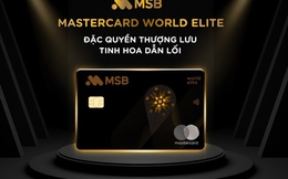 Tận hưởng đặc quyền không giới hạn cùng thẻ MSB Mastercard World Elite