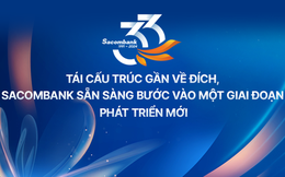 Tái cấu trúc gần về đích, Sacombank sẵn sàng bước vào một giai đoạn phát triển mới