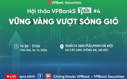 VPBankS Talk 04 “Vững vàng vượt sóng gió”: Nơi khai mở ý tưởng đầu tư cho năm 2025