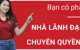 Bạn có phải nhà lãnh đạo chuyên quyền?