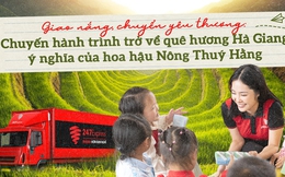 Giao nắng, chuyển yêu thương: Chuyến hành trình trở về quê hương Hà Giang ý nghĩa của hoa hậu Nông Thuý Hằng