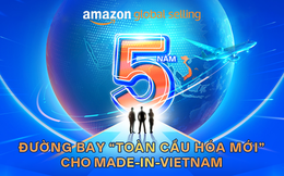 Amazon Global Selling: 5 năm Đường bay “toàn cầu hóa” mới cho Made-in-Vietnam