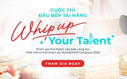 Whip Up Your Talent - Khơi mở cơ hội khám phá và giao lưu ẩm thực quốc tế tại Worldchefs Congress