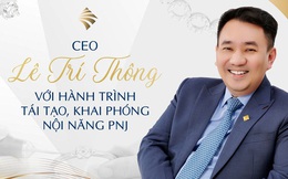 CEO Lê Trí Thông với hành trình tái tạo, khai phóng nội năng PNJ