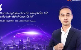 CEO Accesstrade: “Doanh nghiệp chỉ cần sản phẩm tốt, việc bán để chúng tôi lo!”