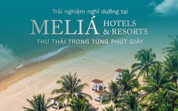 Trải nghiệm nghỉ dưỡng tại Meliá Hotels & Resorts – Thư thái tận hưởng từng phút giây