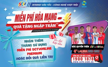 Ưu đãi kép từ SCTV: ”Hòa mạng miễn phí, kèm quà cực chất”