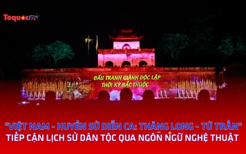 "Việt Nam - Huyền sử diễn ca: Thăng Long - Tứ trấn": Tiếp cận lịch sử dân tộc qua ngôn ngữ nghệ thuật 