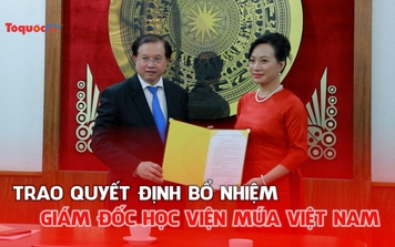 Trao quyết định bổ nhiệm Giám đốc Học viện Múa Việt Nam