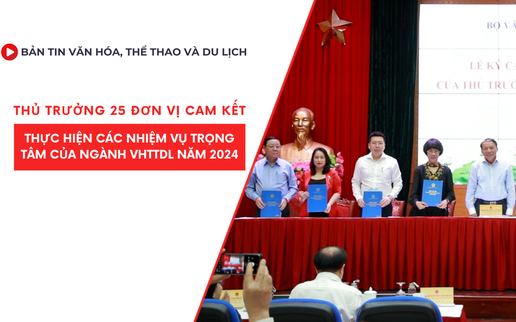 Bản tin VHTTDL số 320: Thủ trưởng 25 đơn vị cam kết thực hiện các nhiệm vụ trọng tâm của ngành VHTTDL năm 2024