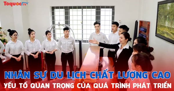 Nhân sự du lịch chất lượng cao, yếu tố quan trọng của quá trình phát triển