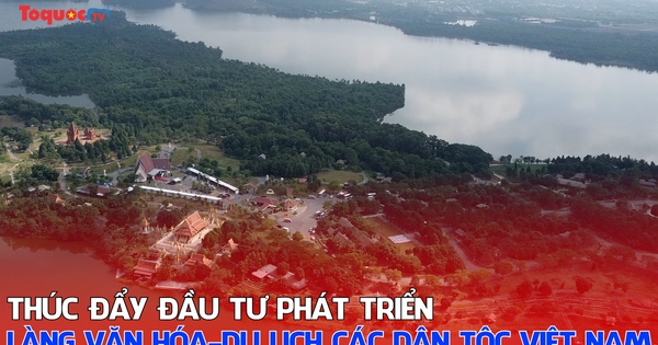 Thúc đẩy đầu tư phát triển Làng Văn hóa- Du lịch các dân tộc Việt Nam