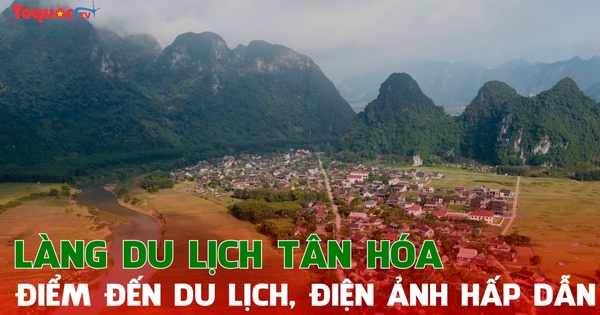 Làng du lịch Tân Hóa - Điểm đến du lịch, điện ảnh hấp dẫn