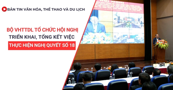 Bản tin VHTTDL số 356: Bộ VHTTDL tổ chức Hội nghị quán triệt, triển khai tổng kết Nghị quyết 18