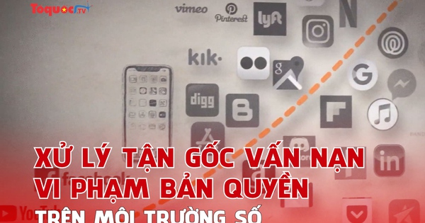 Xử lý tận gốc vấn nạn vi phạm bản quyền trên môi trường số: Cần sự phối hợp chặt chẽ