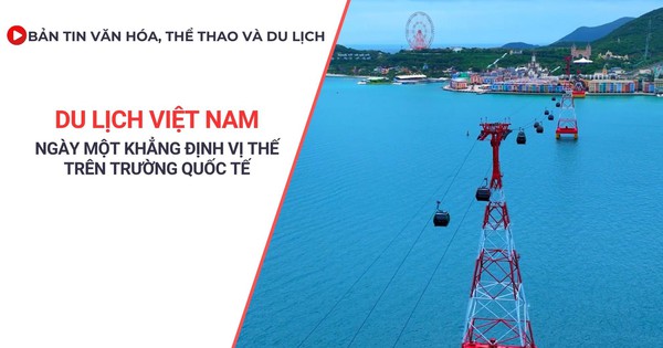 Bản tin VHTTDL số 369: Du lịch Việt Nam ngày một khẳng định vị thế trên trường quốc tế