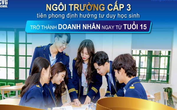 Ngôi trường định hướng tư duy học sinh thành doanh nhân ngay từ tuổi 15