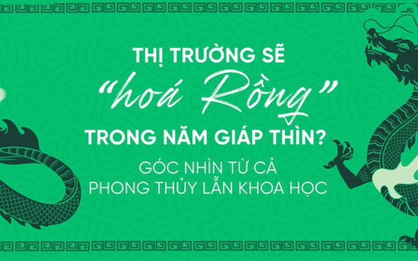 Thị trường sẽ “hoá Rồng” trong năm Giáp Thìn? Góc nhìn từ cả phong thủy lẫn khoa học