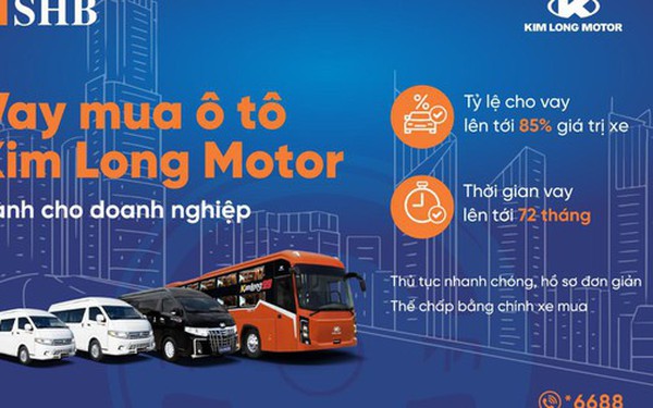 SHB cấp tín dụng đến 85% giá trị xe cho doanh nghiệp mua ô tô từ Kim Long Motor